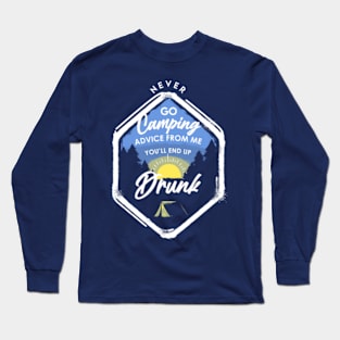 Never go Camping advice from me you'll end up drunk Long Sleeve T-Shirt